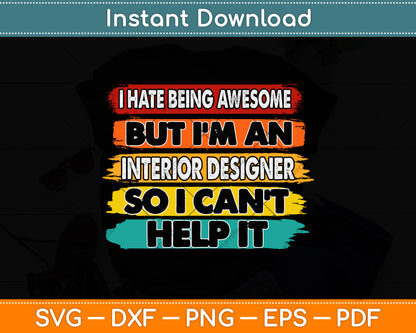 I Hate Being Awesome But I'm An Interior So I Can't Help It Svg Png Dxf Cutting File