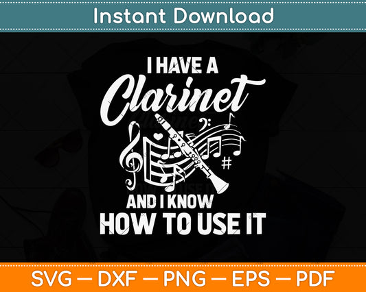 I Have A Clarinet And I Know How To Use It Svg Png Dxf Digital Cutting File