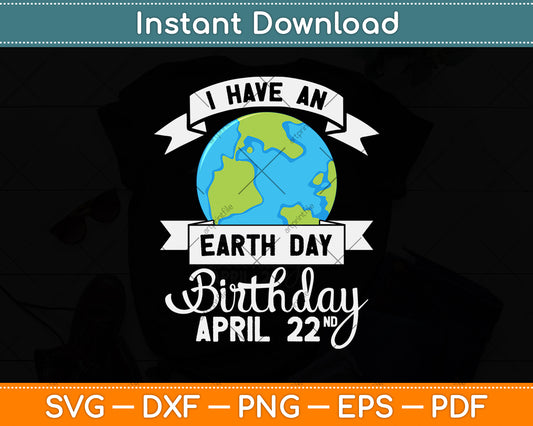 I Have An Earth Day Birthday April 22 Svg Png Dxf Digital Cutting File