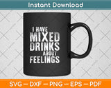 I Have Mixed Drinks About Feelings Svg Png Dxf Digital Cutting File