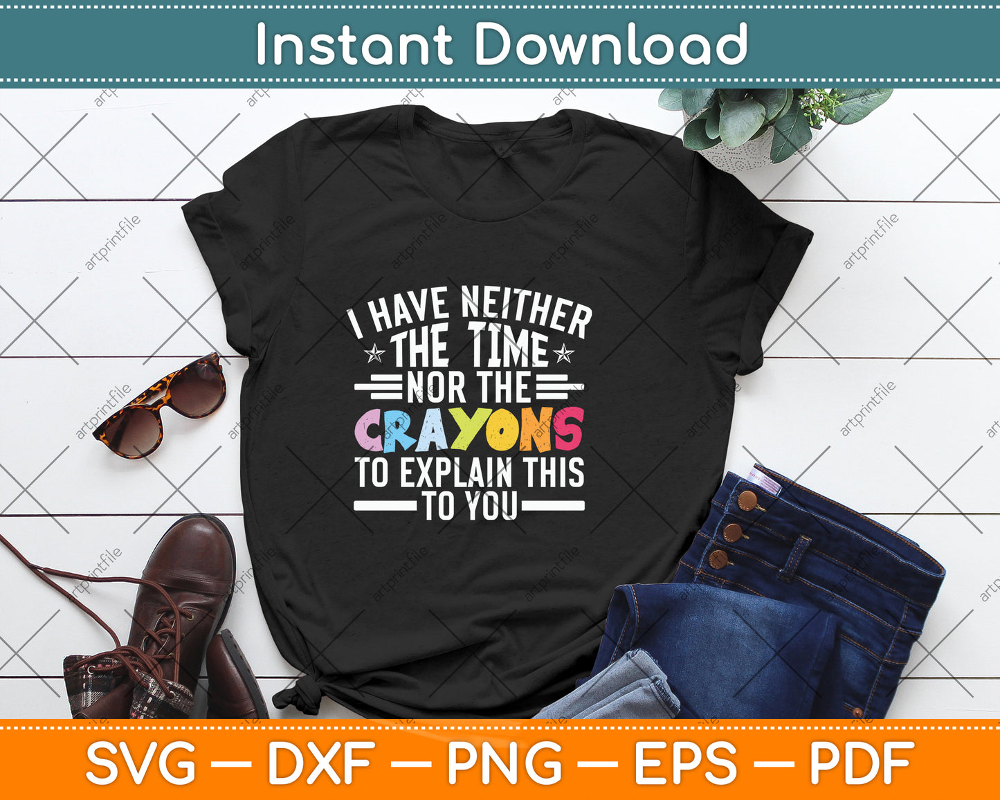 I Have Neither The Time Nor The Crayons To Explain This To You Svg Png Dxf Cutting File