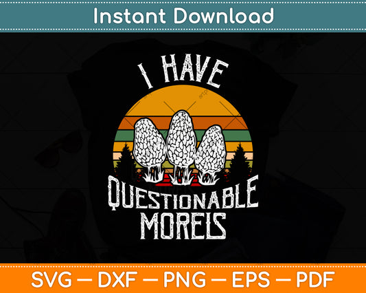 I Have Questionable Morels Svg Png Dxf Digital Cutting File
