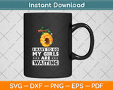 I Have To Go My Girls Are Waiting Funny Beekeeper Svg Png Dxf Digital Cutting File