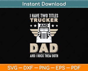 I Have Two Title Trucker And Dad And I Rock Them Both Svg Digital Cutting File