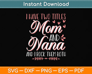 I Have Two Titles Mom And Nana And I Rock Them Mothers Day Svg Digital Cutting File