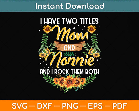 I Have Two Titles Mom And Nonnie Mothers Day Svg Png Dxf Digital Cutting File