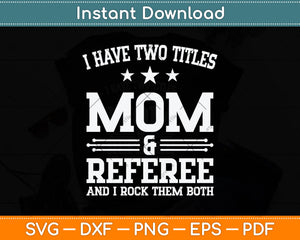 I Have Two Titles Mom & Referee Svg Png Dxf Digital Cutting File