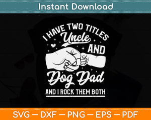 I Have Two Titles Uncle And Dog Dad Father's Day Svg Png Dxf Digital Cutting File