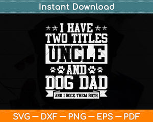 I Have Two Titles Uncle And Dog Dad Father's Day Svg Digital Cutting File