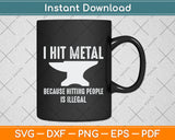 I Hit Metal Because Hitting People Is Illegal Blacksmith Svg Png Dxf Digital Cutting File