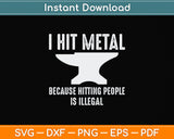 I Hit Metal Because Hitting People Is Illegal Blacksmith Svg Png Dxf Digital Cutting File