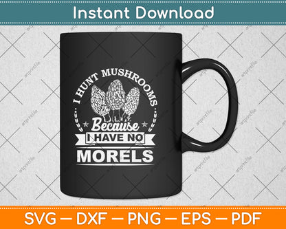 I Hunt Mushrooms Because I Have No Morels Svg Png Dxf Digital Cutting File