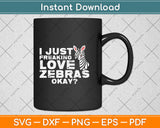 I Just Freaking Love Zebras Okay Svg Png Dxf Digital Cutting File