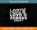 I Just Freaking Love Zebras Okay Svg Png Dxf Digital Cutting File