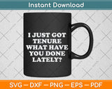 I Just Got Tenure What Have You Done Lately Svg Png Dxf Digital Cutting File