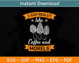 I Just Really Like Coffee And Morels Svg Png Dxf Digital Cutting File