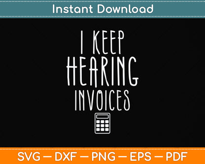 I Keep Hearing Invoices - Accountant Bookkeeper Tax Auditor Svg Png Dxf Cutting File