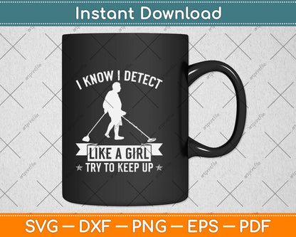 I Know I Detect Like A Girl Try To Keep Up Svg Png Dxf Digital Cutting File