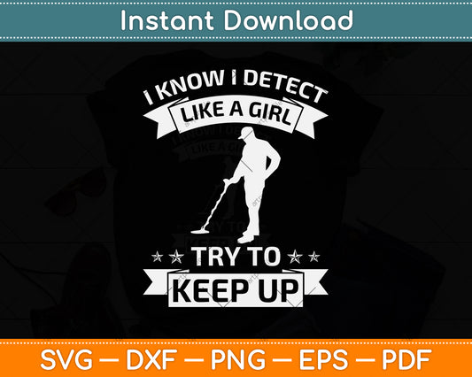 I Know I Detect Like A Girl Try To Keep Up Svg Png Dxf Digital Cutting File