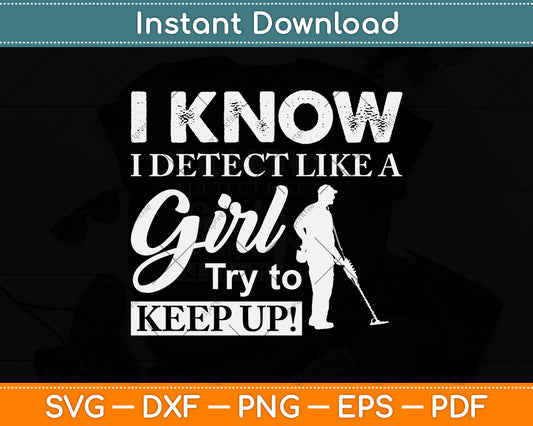 I Know I Detect Like A Girl Try To Keep Up Svg Png Dxf Digital Cutting File