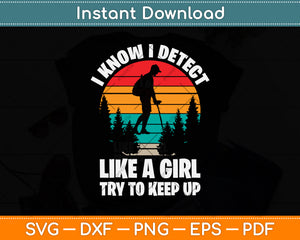 I Know I Detect Like A Girl Try To Keep Up Svg Png Dxf Digital Cutting File