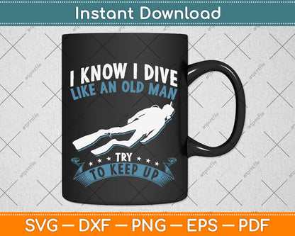 I Know I Dive Like An Old Man Try To Keep Up Svg Png Dxf Digital Cutting File