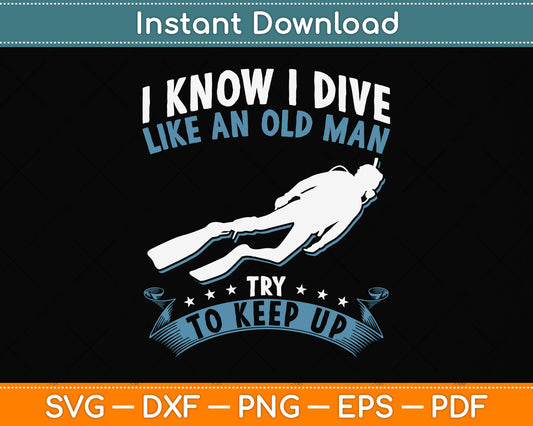 I Know I Dive Like An Old Man Try To Keep Up Svg Png Dxf Digital Cutting File
