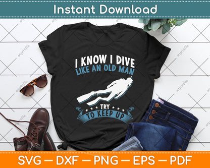 I Know I Dive Like An Old Man Try To Keep Up Svg Png Dxf Digital Cutting File