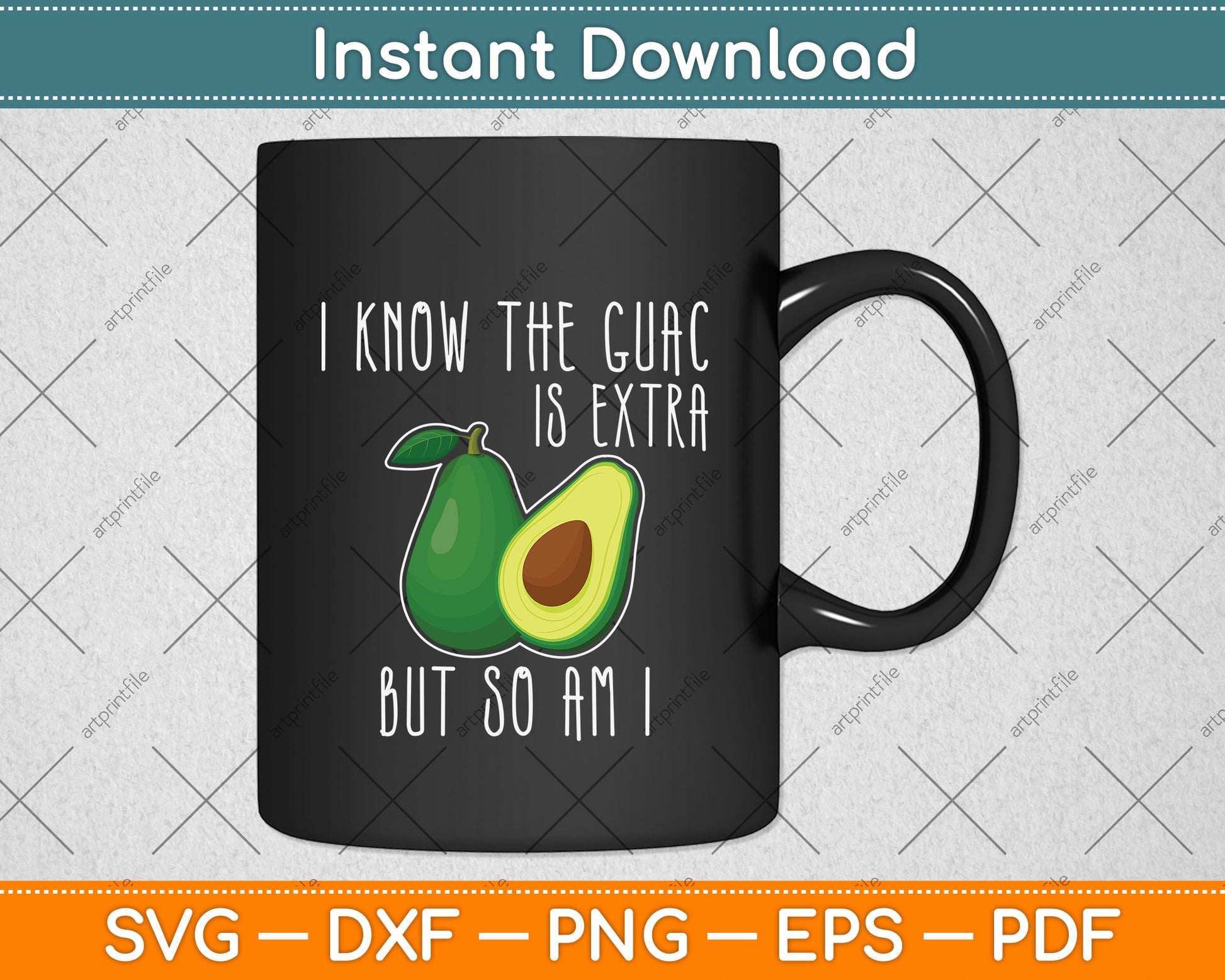 I Know The Guac Is Extra But So Am I Svg Png Dxf Digital Cutting File