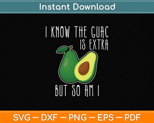 I Know The Guac Is Extra But So Am I Svg Png Dxf Digital Cutting File
