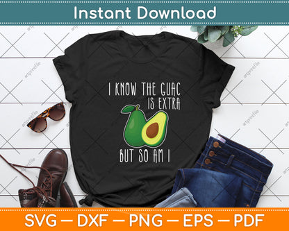 I Know The Guac Is Extra But So Am I Svg Png Dxf Digital Cutting File