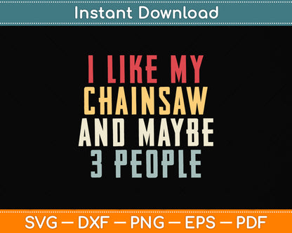 I Like My Chainsaw And Maybe 3 People Svg Png Dxf Digital Cutting File