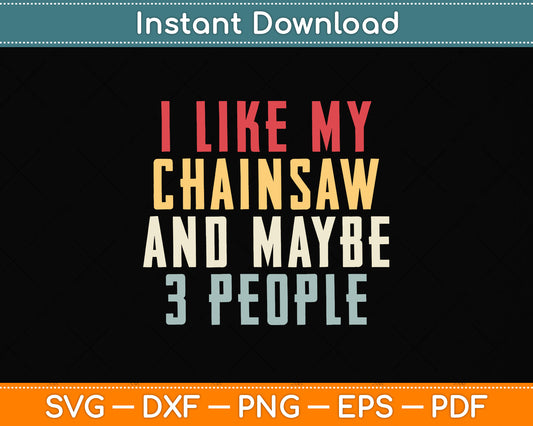 I Like My Chainsaw And Maybe 3 People Svg Png Dxf Digital Cutting File