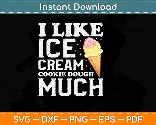 I Like Ice Cream Cookie Dough Much Svg Png Dxf Digital Cutting File