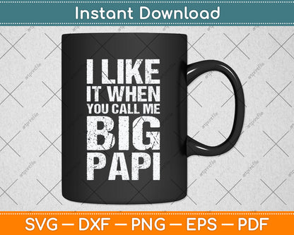 I Like It When You Call Me Big Papi Funny Svg Png Dxf Digital Cutting File