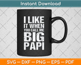 I Like It When You Call Me Big Papi Funny Svg Png Dxf Digital Cutting File