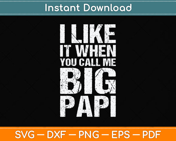 I Like It When You Call Me Big Papi Funny Svg Png Dxf Digital Cutting File