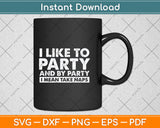 I Like To Party And By Party I Mean Take Naps Svg Png Dxf Digital Cutting File