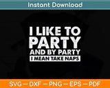 I Like To Party And By Party I Mean Take Naps Svg Png Dxf Digital Cutting File