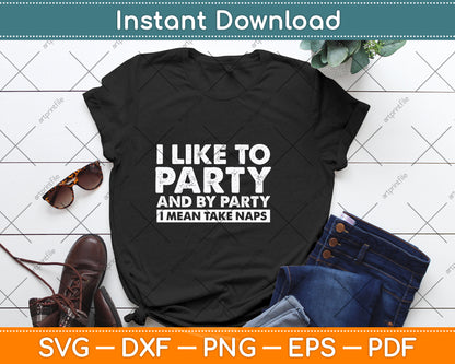 I Like To Party And By Party I Mean Take Naps Svg Png Dxf Digital Cutting File