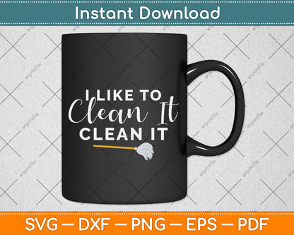 I Like to Clean It Clean It Funny Cleaning Svg Png Dxf Digital Cutting File