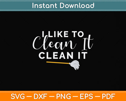 I Like to Clean It Clean It Funny Cleaning Svg Png Dxf Digital Cutting File