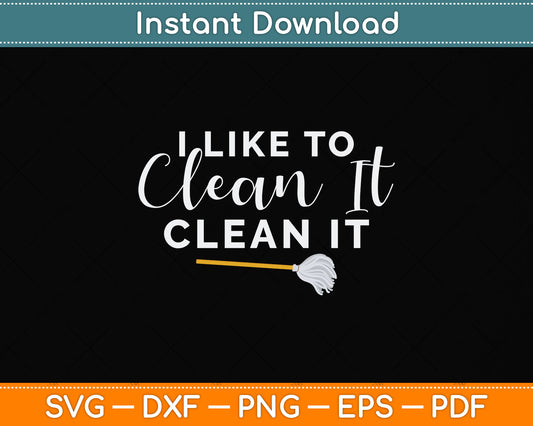 I Like to Clean It Clean It Funny Cleaning Svg Png Dxf Digital Cutting File