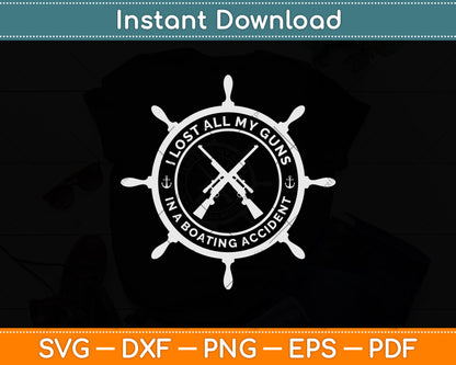 I Lost All My Guns In Boating Accident Funny Svg Png Dxf Digital Cutting File