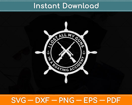 I Lost All My Guns In Boating Accident Funny Svg Png Dxf Digital Cutting File