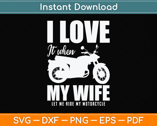 I Love It When My Wife Let Me Ride My Motorcycle Svg Png Dxf Digital Cutting File