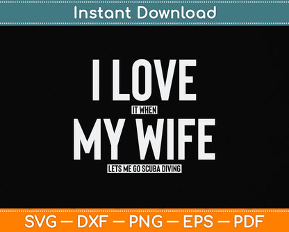 I Love It When My Wife Lets Me Go Scuba Diving Svg Png Dxf Digital Cutting File