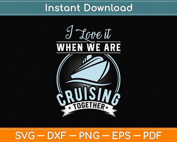 I Love It When We Are Cruising Together Svg Png Dxf Digital Cutting File