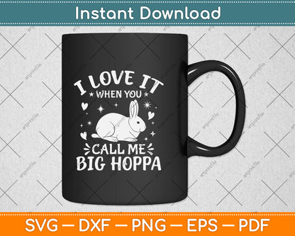I Love It When You Call Me Big Hoppa Funny Easter Sunday Svg Png Dxf Cutting File