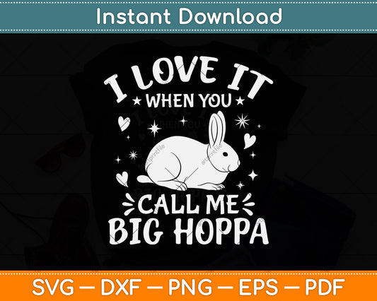 I Love It When You Call Me Big Hoppa Funny Easter Sunday Svg Png Dxf Cutting File